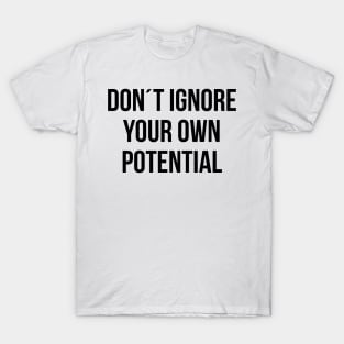 Dont ignore your own potential T-Shirt